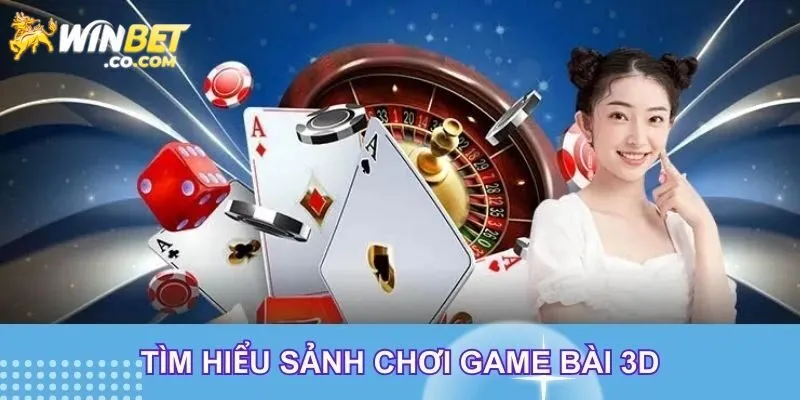 Một vài nét chung về game bài 3D của Winbet